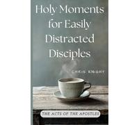 Holy Moments for Easily Distracted Disciples: The Acts of the Apostles