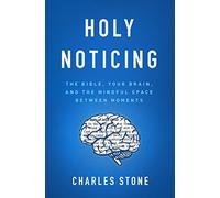 Holy Noticing: The Bible, Your Brain, and the Mindful Space Between Moments