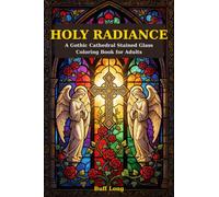 Holy Radiance: A Gothic Cathedral Stained Glass Coloring Book for Adults - 50 Sacred Windows of Angels, Crosses, Roses & Ancient Symbolism