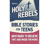 Holy Rebels: Bible Stories for Teens Who Believe They Are Made for More