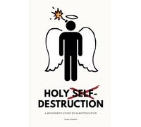 Holy Self-Destruction: A Beginner's Guide to Sanctification