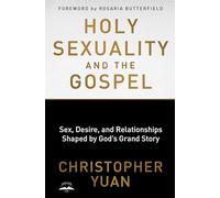 Holy Sexuality and the Gospel: Sex, Desire, and Relationships Shaped by God's Grand Story