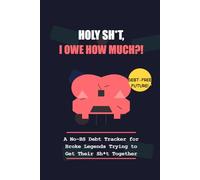 Holy Sh*t, I Owe HOW Much?!: A No-BS Debt Tracker for Broke Legends Trying to Get Their Sh*t Together