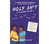 Holy Sh*t, I'm Going To Be A: A Lesbian Guide to Pregnancy