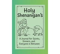 Holy Shenanigan's: A Journal for Saints, Sinners, and Everyone in Between