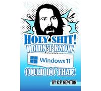 Holy Shit! I Didn't Know Windows 11 Could Do That!: 60+ Windows 11 Tips and Tricks: The Ultimate Funny Tech Guide for Beginners to Advanced Power Users