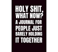Holy Shit, What Now? A Journal for People Just Barely Holding It Together: Funny Blank Notebook | Funny Gag Gift | 6x9 Blank Lined Notebook | Office ... | Secret Santa | Christmas Stocking Stuffer