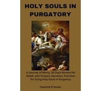 HOLY SOULS IN PURGATORY: A Journey of Mercy, 30 Days Novena for Relief, with Prayers, Devotion, Promises for Dying Holy Souls in Purgatory (Spiritual uplifting catholic prayers and saints books)