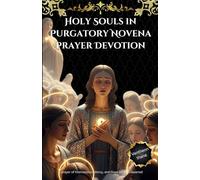 Holy Souls in Purgatory Novena Prayer Devotion: A prayer of Intercession, Mercy, and Hope for the Departed