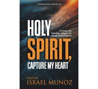 Holy Spirit, Capture My Heart: A Journey into Friendship, Intimacy, and Life with God’s Presence