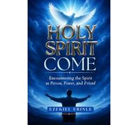 HOLY SPIRIT COME: Encountering the Spirit as Person, Power, and Friend