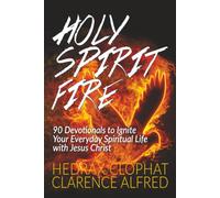 Holy Spirit Fire: 90 Devotionals to Ignite Your Everyday Spiritual Life with Jesus Christ
