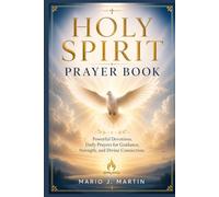 HOLY SPIRIT PRAYER BOOK: Powerful Devotions, Daily Prayers for Guidance, Strength, and Divine Connection .
