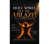 HOLY SPIRIT, SET ME ABLAZE!: A Cry for Revival Fire in the Last Days