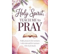 Holy Spirit, Teach Me to Pray: Daily prayers for women, a devotional prayer book for for women who feel stuck (Christian devotionals for women)