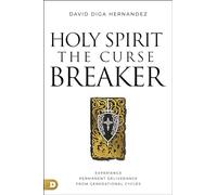Holy Spirit: The Curse Breaker: Experience Permanent Deliverance from Generational Cycles