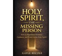 Holy Spirit: The Missing Person: A Guide to Discovering Intimacy, Guidance, and Power in Holy Spirit