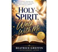 Holy Spirit, Walk With Me: 50 Powerful Prayers for Guidance, Strength, Healing, and Spiritual Growth