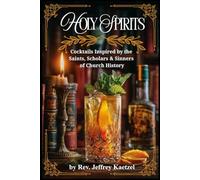 Holy Spirits: Cocktails Inspired by the Saints, Scholars & Sinners of Church History