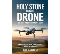 HOLY STONE HS440G DRONE: THE NO-STRESS BEGINNER’S GUIDE: Simple Setup, Safe Flying, and Better Video, Without the Confusion