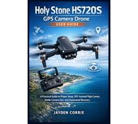 Holy Stone HS720S GPS Camera Drone User Guide: A Practical Guide to Proper Setup, GPS-Assisted Flight Control, Stable Camera Use, and Automated Recovery