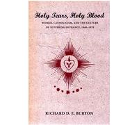 Holy Tears, Holy Blood: Women, Catholicism, and the Culture of Suffering in France, 1840-1970