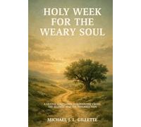 HOLY WEEK FOR THE WEARY SOUL: A Gentle Companion Through the Cross, the Silence, and the Resurrection (The Weary Soul Series)