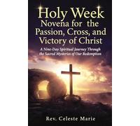 Holy Week Novena for the Passion, Cross, and Victory of Christ: A Nine-Day Spiritual Journey Through the Sacred Mysteries of Our Redemption