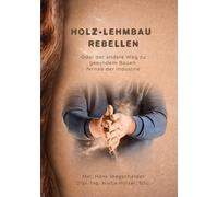 Holz-Lehmbau Rebellen: Oder der andere Weg zu gesundem Bauen fernab der Industrie