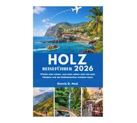 HOLZ REISEFÜHRER 2026: Wohin man reisen, was man sehen und wie man Madeira wie ein Einheimischer erleben kann