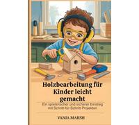 Holzbearbeitung für Kinder leicht gemacht: Ein spielerischer und sicherer Einstieg mit Schritt-für-Schritt-Projekten