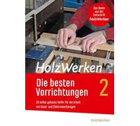 HolzWerken - Die besten Vorrichtungen 2: 28 selbst gebaute Helfer für die Arbeit mit Hand- und Elektrowerkzeugen