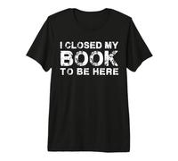Hombre Cerré mi Libro para Estar aquí, Cita de Amante de los Libros Camiseta Premium
