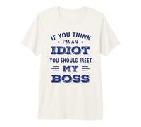 Hombre Es Gracioso si Crees Que Soy un Idiota, deberías Conocer a mi Jefe Camiseta Premium