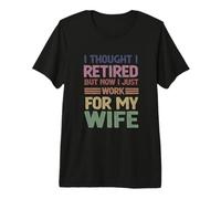 Hombre I Thought Retired But Now Just Work For My Wife - Marido Camiseta Premium