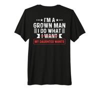 Hombre I'm A Grown Man I Do What My Daughter Wants (en la Parte Trasera) Camiseta Premium