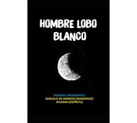 HOMBRE LOBO BLANCO: El hijo de la luna (Nuevo Espiritualismo: El Trasfondo del Más Allá)