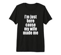 Hombre Marido Divertido, papá, Solo Estoy aquí Porque mi Esposa me Hizo Camiseta Premium