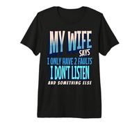 Hombre My Wife Says I Only Have 2 Faults I Dont Listen, Husband tee Camiseta Premium