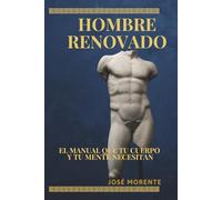 Hombre Renovado: El manual que tu cuerpo y tu mente necesitan