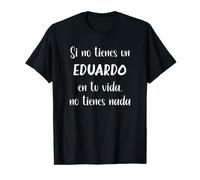Hombre Si no tienes un Eduardo en tu vida, no tienes nada Eduardo Camiseta