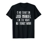 Hombre Si no tienes un Jose Manuel en tu vida - regalo Jose Manuel Camiseta