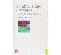Hombre, Signo Y Cosmos - La Filosofia De Charles S - Peirce: La Filosofía De Charles S. Peirce / the Philosophy of Charles S. Peirce: 409 (Filosofia (fce))