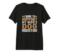 Hombre Trabajo para Apoyar La Adicción A Los Perros De Mi Esposa Divertido Camiseta Premium