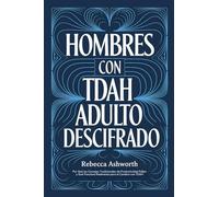 Hombres con TDAH Adulto Descifrado: Por Qué los Consejos Tradicionales de Productividad Fallan y Qué Funciona Realmente para el Cerebro con TDAH