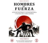 Hombres de Fuerza - Análisis histórico, antropométrico y técnico del sumo japonés: Volumen 1 - De los albores mitológicos al ocaso del período Edo