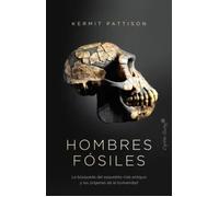 Hombres fósiles. La búsqueda del esqueleto más antiguo y los orígenes de la humanidad | Kermit Pattison