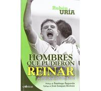 Hombres que pudieron reinar: y otras leyendas del fútbol (Crónicas)
