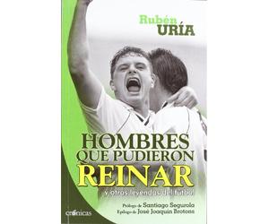 Hombres que pudieron reinar: y otras leyendas del fútbol (Crónicas)