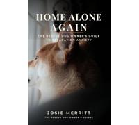 Home Alone Again: The Rescue Dog Owner's Guide to Separation Anxiety: A Step-by-Step Protocol for Helping Your Dog Feel Safe When You Leave: 1